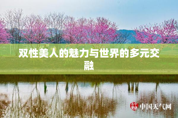 双性美人的魅力与世界的多元交融
