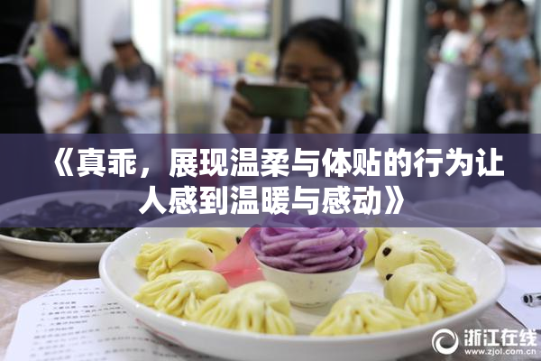 《真乖，展现温柔与体贴的行为让人感到温暖与感动》