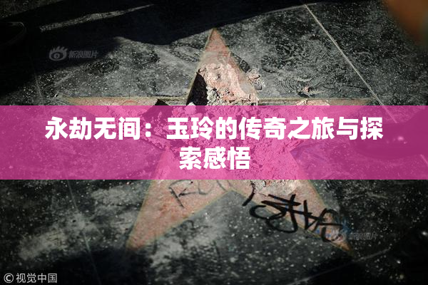 永劫无间：玉玲的传奇之旅与探索感悟