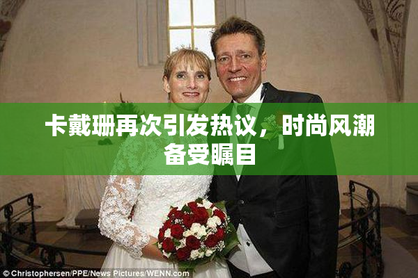卡戴珊再次引发热议，时尚风潮备受瞩目