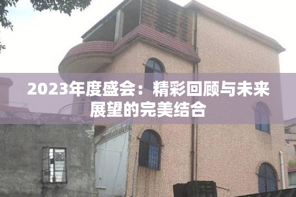 2023年度盛会：精彩回顾与未来展望的完美结合