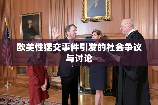 欧美性猛交事件引发的社会争议与讨论