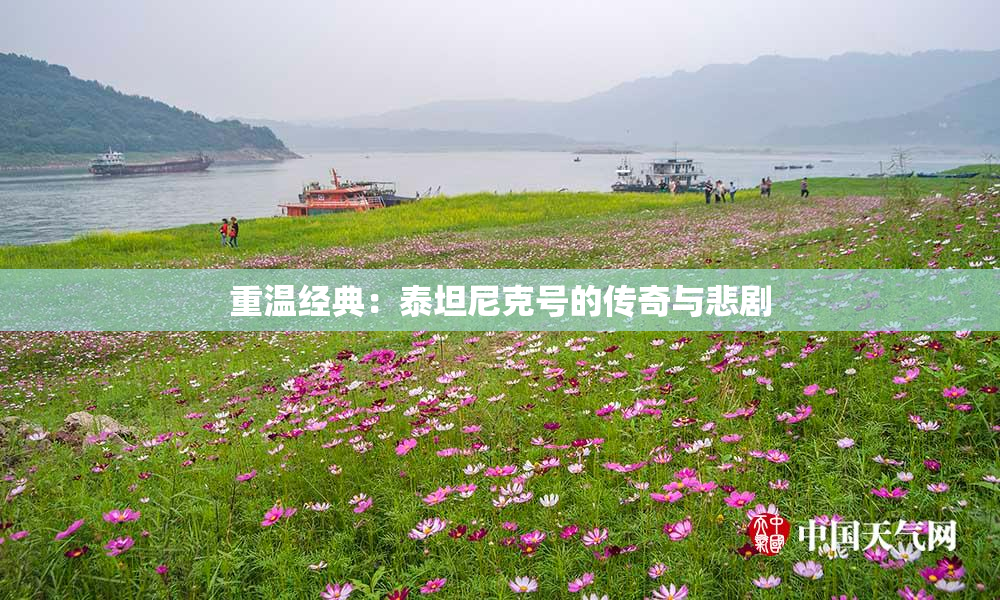 重温经典：泰坦尼克号的传奇与悲剧