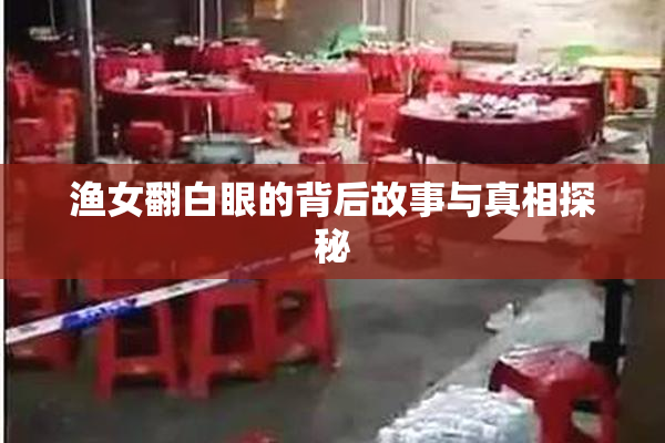 渔女翻白眼的背后故事与真相探秘