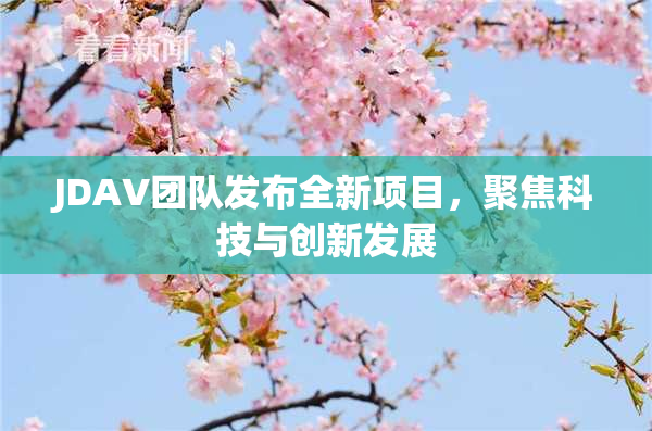 JDAV团队发布全新项目，聚焦科技与创新发展