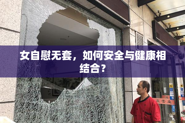 女自慰无套，如何安全与健康相结合？