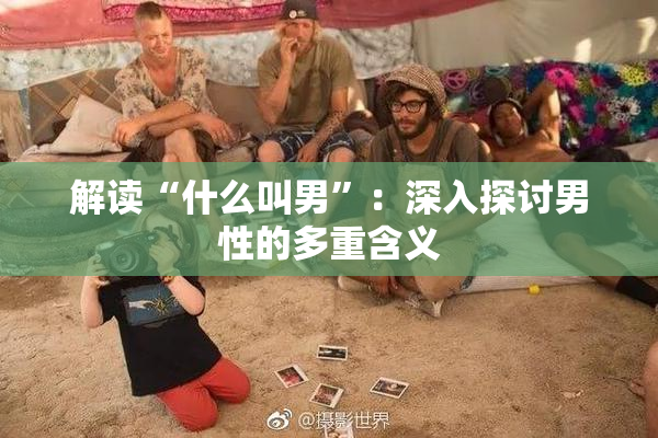解读“什么叫男”：深入探讨男性的多重含义