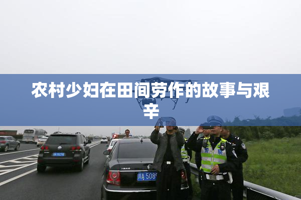 农村少妇在田间劳作的故事与艰辛