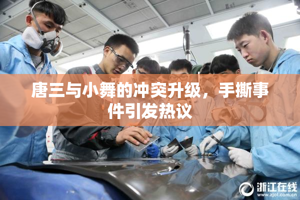 唐三与小舞的冲突升级，手撕事件引发热议