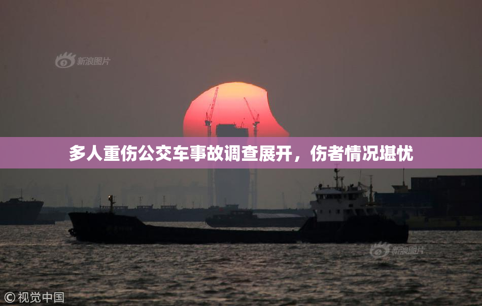 多人重伤公交车事故调查展开，伤者情况堪忧