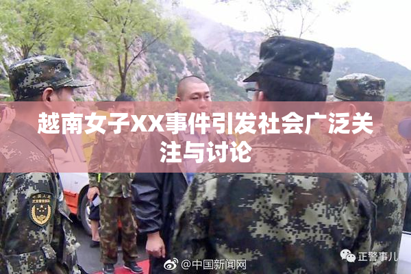 越南女子XX事件引发社会广泛关注与讨论