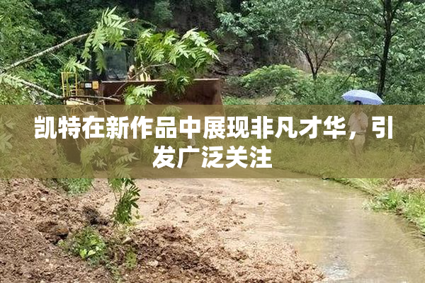 凯特在新作品中展现非凡才华，引发广泛关注