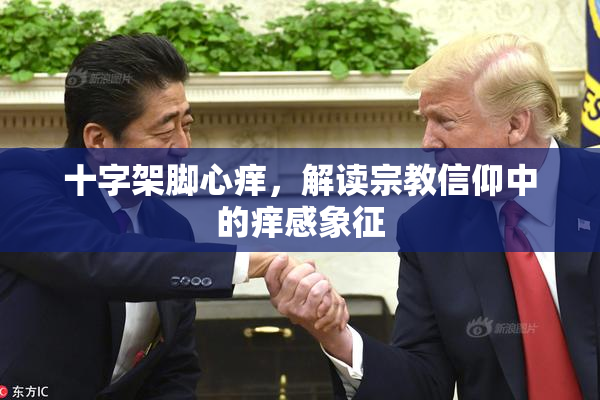 十字架脚心痒，解读宗教信仰中的痒感象征