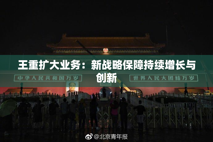 王重扩大业务：新战略保障持续增长与创新