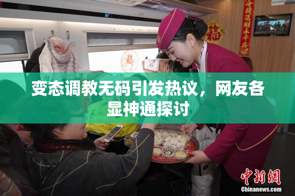 变态调教无码引发热议，网友各显神通探讨