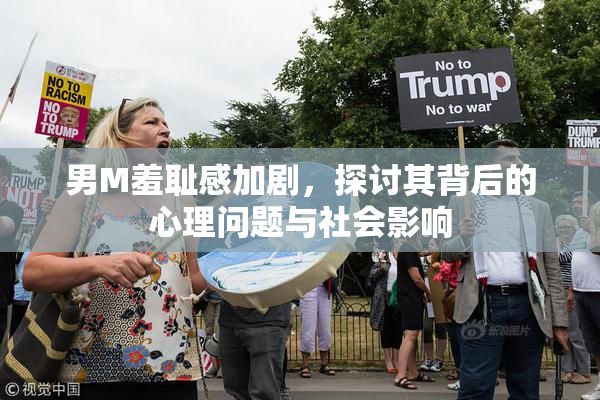 男M羞耻感加剧，探讨其背后的心理问题与社会影响