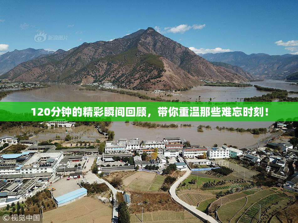 120分钟的精彩瞬间回顾，带你重温那些难忘时刻！