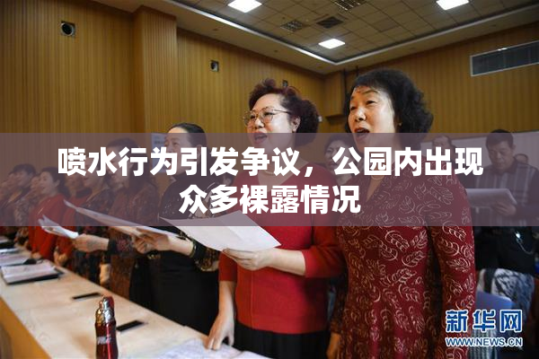 喷水行为引发争议，公园内出现众多裸露情况