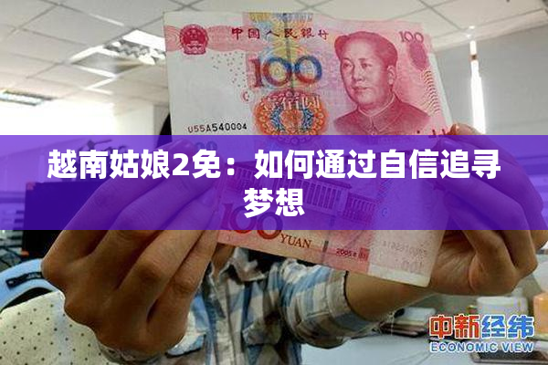 越南姑娘2免：如何通过自信追寻梦想