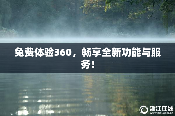 免费体验360，畅享全新功能与服务！