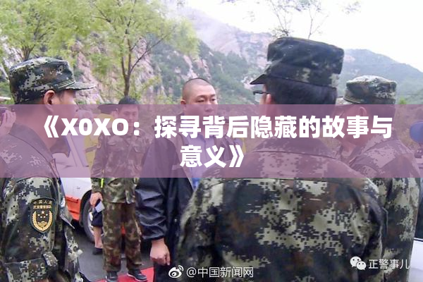 《X0XO：探寻背后隐藏的故事与意义》