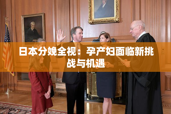 日本分娩全视：孕产妇面临新挑战与机遇