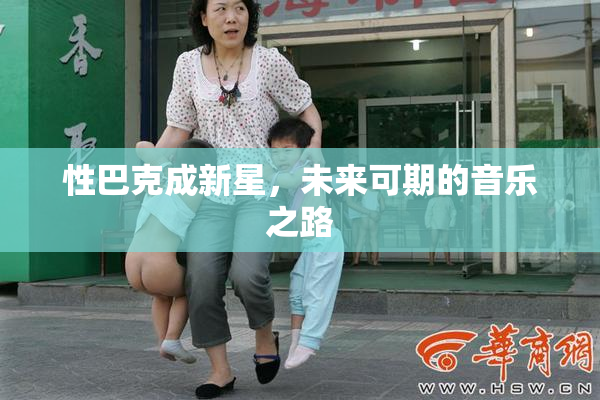 性巴克成新星，未来可期的音乐之路