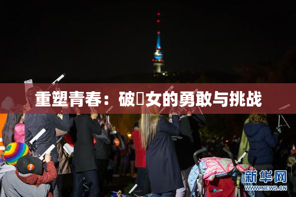 重塑青春：破處女的勇敢与挑战