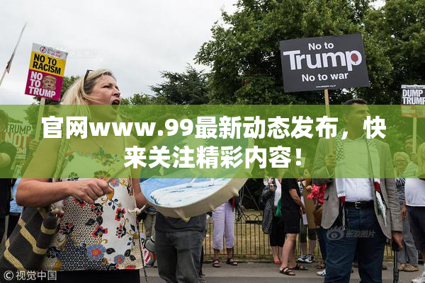 官网www.99最新动态发布，快来关注精彩内容！