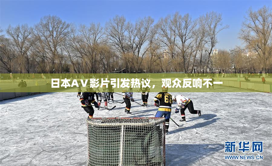 日本AⅤ影片引发热议，观众反响不一