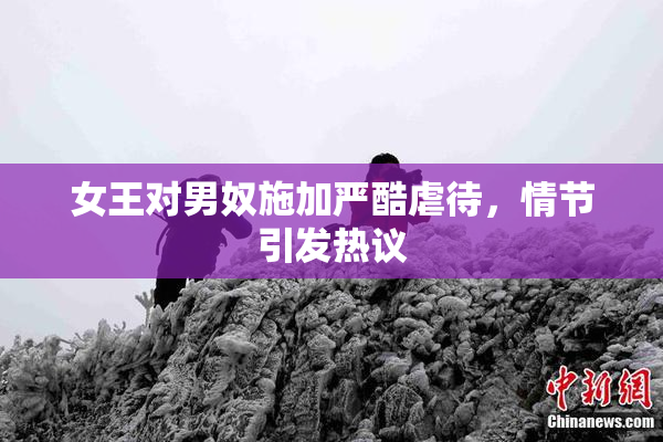 女王对男奴施加严酷虐待，情节引发热议