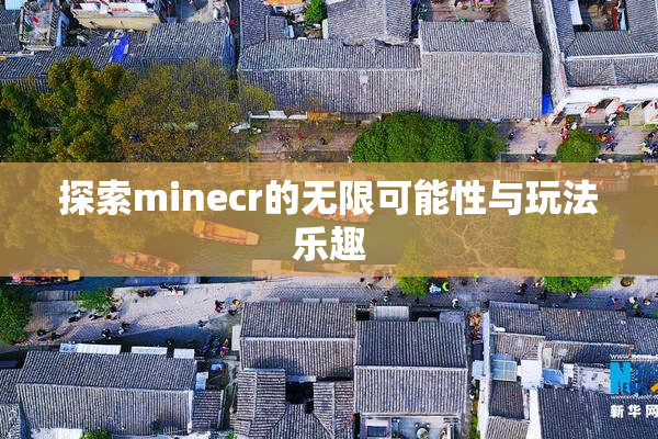 探索minecr的无限可能性与玩法乐趣