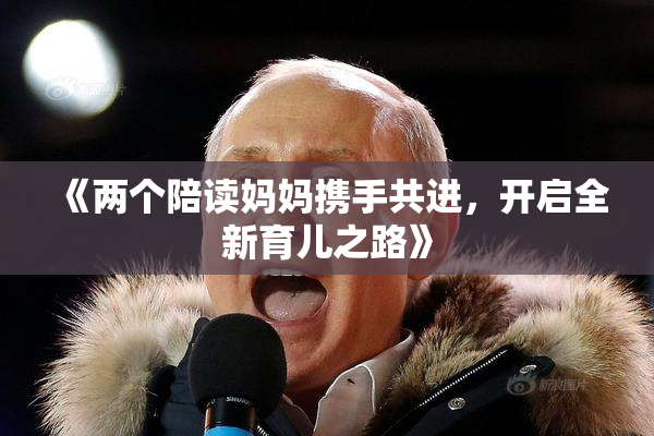 《两个陪读妈妈携手共进，开启全新育儿之路》