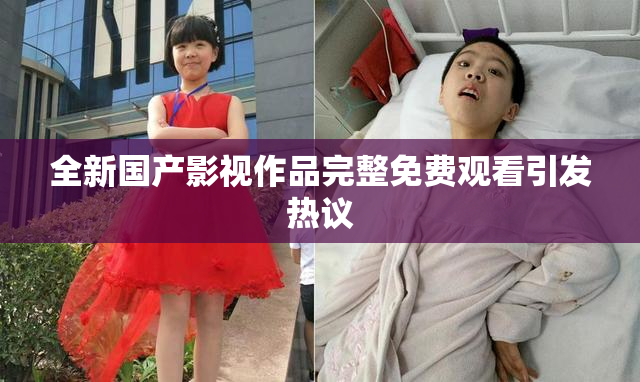 全新国产影视作品完整免费观看引发热议