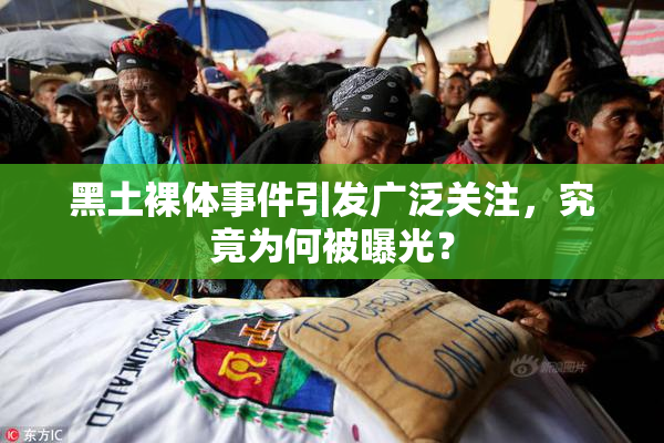 黑土裸体事件引发广泛关注，究竟为何被曝光？