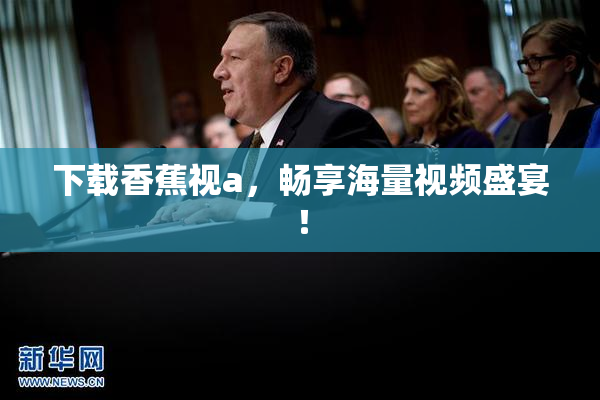 下载香蕉视a，畅享海量视频盛宴！