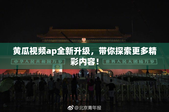 黄瓜视频ap全新升级，带你探索更多精彩内容！