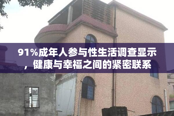 91%成年人参与性生活调查显示，健康与幸福之间的紧密联系