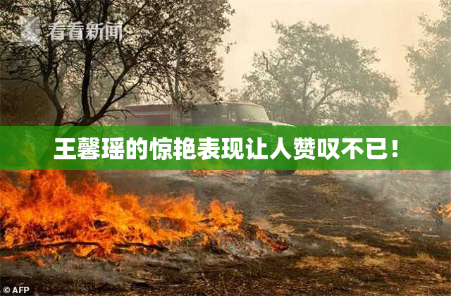 王馨瑶的惊艳表现让人赞叹不已！
