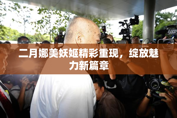 二月娜美妖姬精彩重现，绽放魅力新篇章