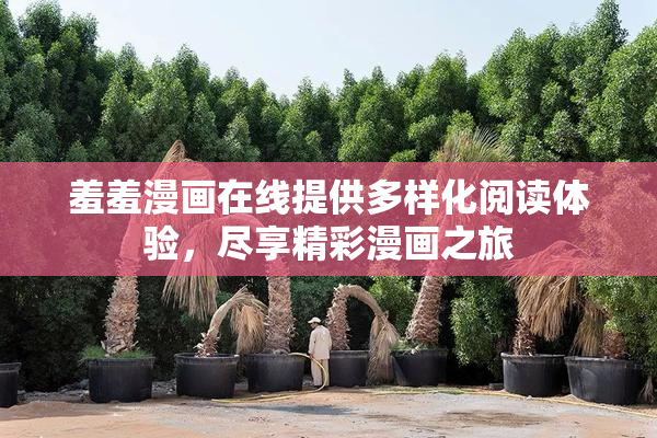 羞羞漫画在线提供多样化阅读体验，尽享精彩漫画之旅