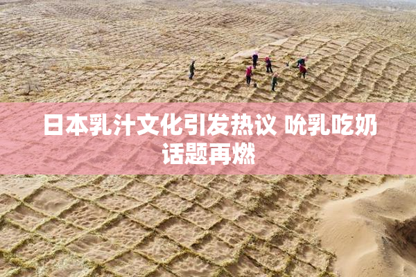 日本乳汁文化引发热议 吮乳吃奶话题再燃