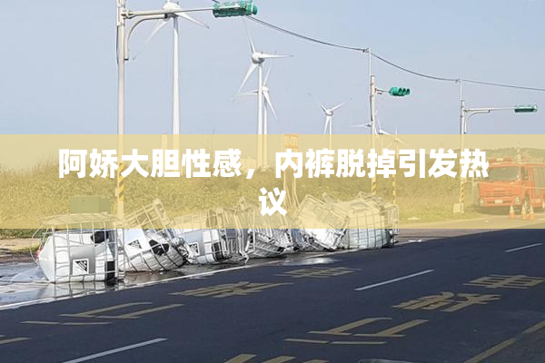 阿娇大胆性感，内裤脱掉引发热议