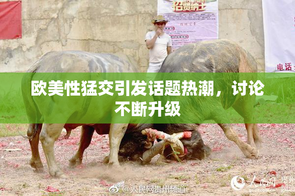欧美性猛交引发话题热潮，讨论不断升级