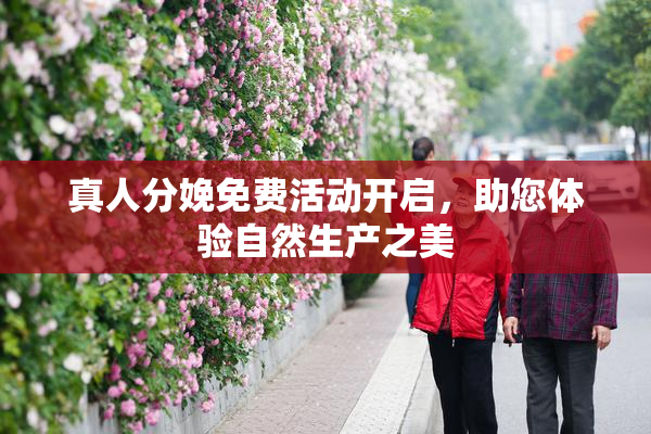 真人分娩免费活动开启，助您体验自然生产之美