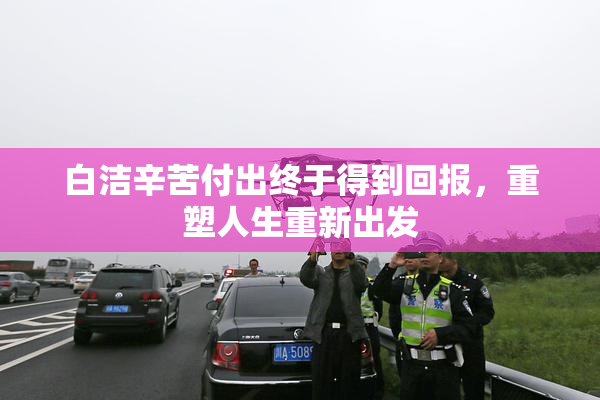 白洁辛苦付出终于得到回报，重塑人生重新出发