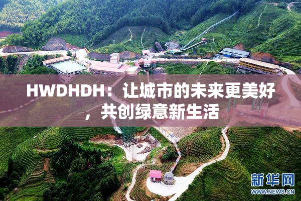 HWDHDH：让城市的未来更美好，共创绿意新生活