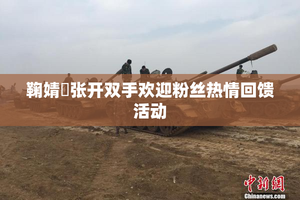鞠婧祎张开双手欢迎粉丝热情回馈活动