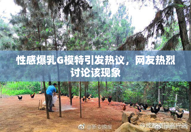 性感爆乳G模特引发热议，网友热烈讨论该现象