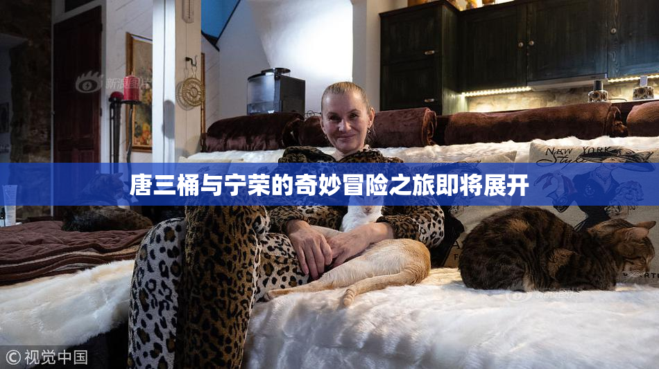 唐三桶与宁荣的奇妙冒险之旅即将展开